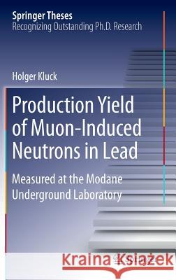 Production Yield of Muon-Induced Neutrons in Lead: Measured at the Modane Underground Laboratory Kluck, Holger 9783319185262
