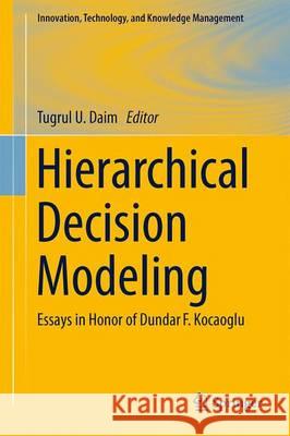 Hierarchical Decision Modeling: Essays in Honor of Dundar F. Kocaoglu Daim, Tugrul U. 9783319185576 Springer