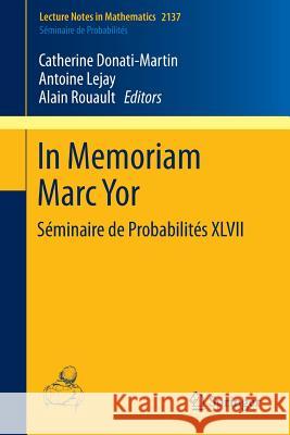 In Memoriam Marc Yor - Séminaire de Probabilités XLVII Catherine Donati-Martin Antoine Lejay Alain Rouault 9783319185842