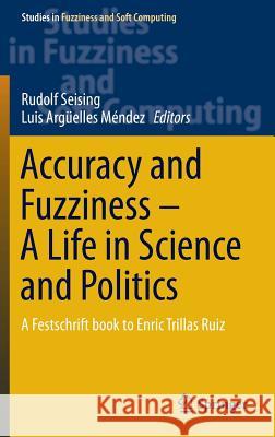 Accuracy and Fuzziness. a Life in Science and Politics: A Festschrift Book to Enric Trillas Ruiz Seising, Rudolf 9783319186054