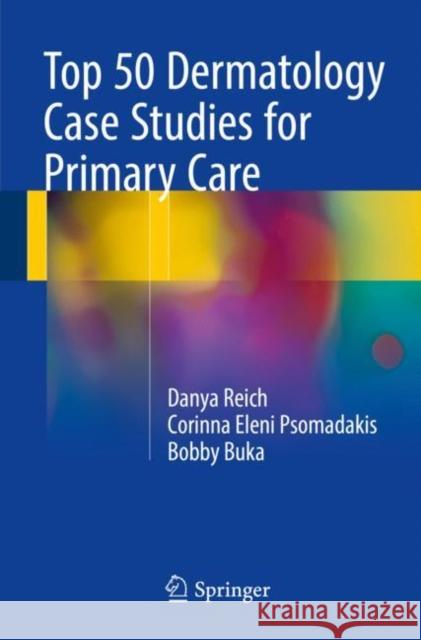 Top 50 Dermatology Case Studies for Primary Care Danya Reich Bobby Buka Corinna Psomadakis 9783319186269 Springer