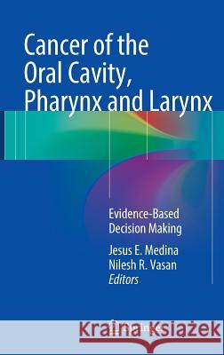 Cancer of the Oral Cavity, Pharynx and Larynx: Evidence-Based Decision Making Medina, Jesus E. 9783319186290