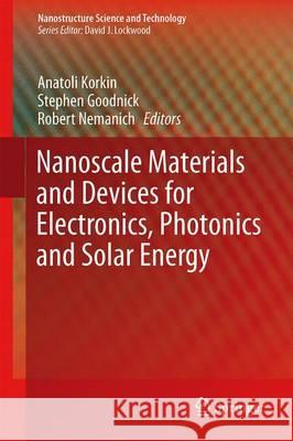 Nanoscale Materials and Devices for Electronics, Photonics and Solar Energy Anatoli Korkin Stephen Goodnick Robert Nemanich 9783319186320 Springer
