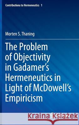 The Problem of Objectivity in Gadamer's Hermeneutics in Light of McDowell's Empiricism Morten S. Thaning 9783319186474 Springer