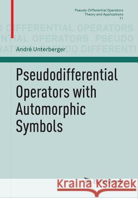 Pseudodifferential Operators with Automorphic Symbols Andre Unterberger 9783319186566 Birkhauser