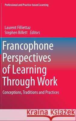 Francophone Perspectives of Learning Through Work: Conceptions, Traditions and Practices Filliettaz, Laurent 9783319186689 Springer