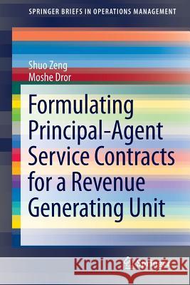 Formulating Principal-Agent Service Contracts for a Revenue Generating Unit Shuo Zeng Moshe Dror 9783319186719 Springer