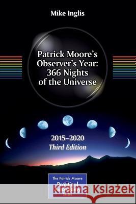 Patrick Moore's Observer's Year: 366 Nights of the Universe: 2015 - 2020 Inglis, Mike 9783319186771 Springer