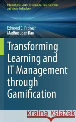 Transforming Learning and It Management Through Gamification Prakash, Edmond C. 9783319186986