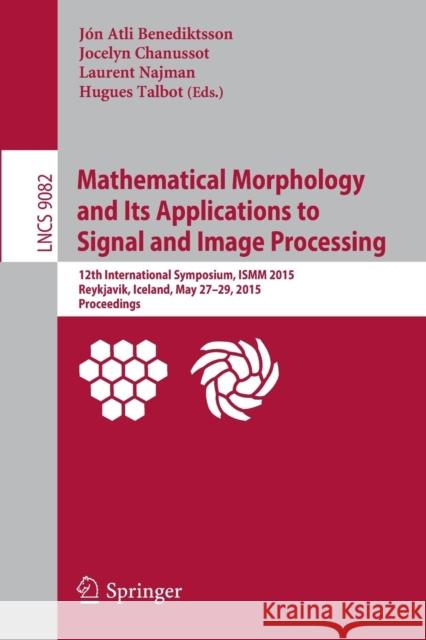 Mathematical Morphology and Its Applications to Signal and Image Processing: 12th International Symposium, Ismm 2015, Reykjavik, Iceland, May 27-29, 2 Benediktsson, Jón Atli 9783319187198 Springer