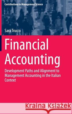 Financial Accounting: Development Paths and Alignment to Management Accounting in the Italian Context Trucco, Sara 9783319187228 Springer