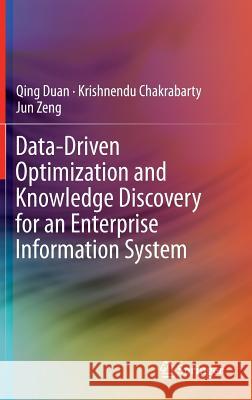 Data-Driven Optimization and Knowledge Discovery for an Enterprise Information System Qing Duan Krishnendu Chakrabarty Jun Zeng 9783319187372 Springer
