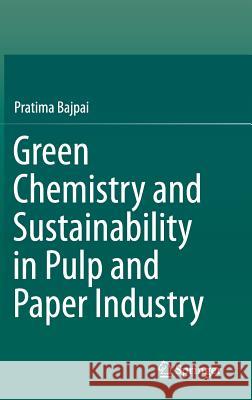 Green Chemistry and Sustainability in Pulp and Paper Industry Pratima Bajpai 9783319187433