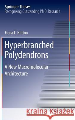 Hyperbranched Polydendrons: A New Macromolecular Architecture Hatton, Fiona L. 9783319187525 Springer