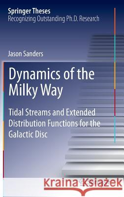 Dynamics of the Milky Way: Tidal Streams and Extended Distribution Functions for the Galactic Disc Sanders, Jason 9783319187716 Springer