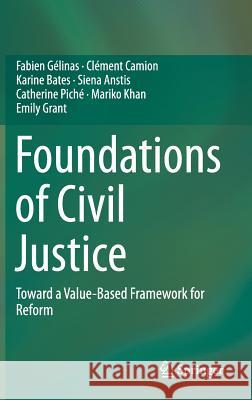 Foundations of Civil Justice: Toward a Value-Based Framework for Reform Gélinas, Fabien 9783319187747 Springer