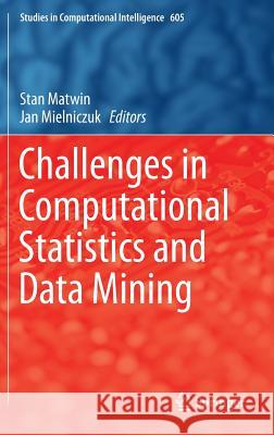 Challenges in Computational Statistics and Data Mining Stan Matwin Jan Mielniczuk 9783319187808