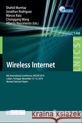 Wireless Internet: 8th International Conference, Wicon 2014, Lisbon, Portugal, November 13-14, 2014, Revised Selected Papers Mumtaz, Shahid 9783319188010 Springer