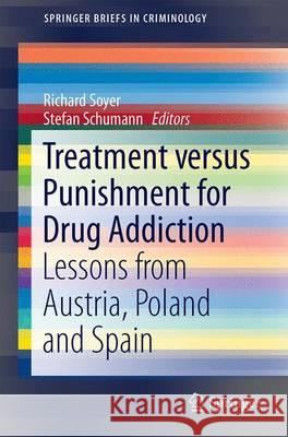 Treatment Versus Punishment for Drug Addiction: Lessons from Austria, Poland, and Spain Soyer, Richard 9783319188232