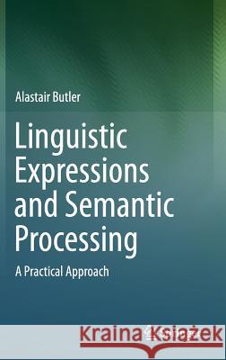 Linguistic Expressions and Semantic Processing: A Practical Approach Butler, Alastair 9783319188294 Springer