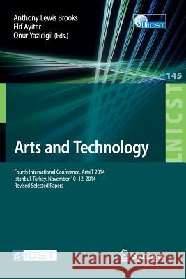 Arts and Technology: Fourth International Conference, Artsit 2014, Istanbul, Turkey, November 10-12, 2014, Revised Selected Papers Brooks, Anthony Lewis 9783319188355 Springer