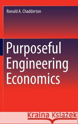 Purposeful Engineering Economics Ronald Chadderton 9783319188478 Springer