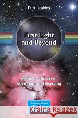 First Light and Beyond: Making a Success of Astronomical Observing Jenkins, D. a. 9783319188508 Springer