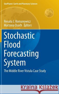 Stochastic Flood Forecasting System: The Middle River Vistula Case Study Romanowicz, Renata J. 9783319188539 Springer