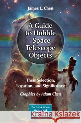 A Guide to Hubble Space Telescope Objects: Their Selection, Location, and Significance Chen, James L. 9783319188713