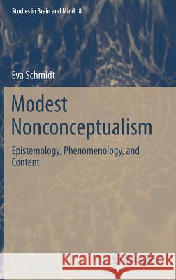 Modest Nonconceptualism: Epistemology, Phenomenology, and Content Schmidt, Eva 9783319189017 Springer