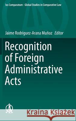 Recognition of Foreign Administrative Acts Jaime Rodriguez-Aran 9783319189734