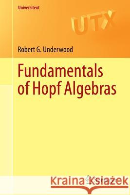 Fundamentals of Hopf Algebras Robert G. Underwood 9783319189901