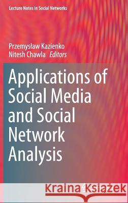 Applications of Social Media and Social Network Analysis Przemyslaw Kazienko Nitesh Chawla 9783319190020