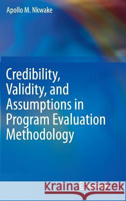 Credibility, Validity, and Assumptions in Program Evaluation Methodology Apollo M. Nkwake 9783319190204 Springer