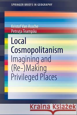 Local Cosmopolitanism: Imagining and (Re-)Making Privileged Places Van Assche, Kristof 9783319190297