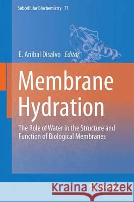 Membrane Hydration: The Role of Water in the Structure and Function of Biological Membranes DiSalvo, E. Anibal 9783319190594