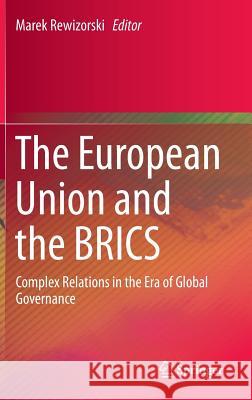 The European Union and the Brics: Complex Relations in the Era of Global Governance Rewizorski, Marek 9783319190983 Springer