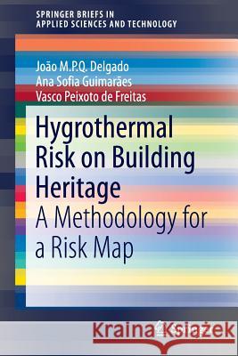 Hygrothermal Risk on Building Heritage: A Methodology for a Risk Map Delgado, João M. P. Q. 9783319191133 Springer