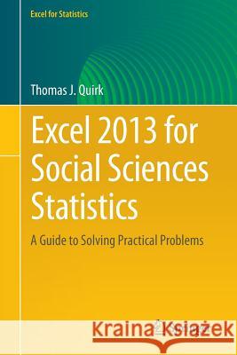 Excel 2013 for Social Sciences Statistics: A Guide to Solving Practical Problems Quirk, Thomas J. 9783319191768
