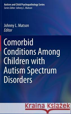 Comorbid Conditions Among Children with Autism Spectrum Disorders Johnny L. Matson 9783319191829 Springer