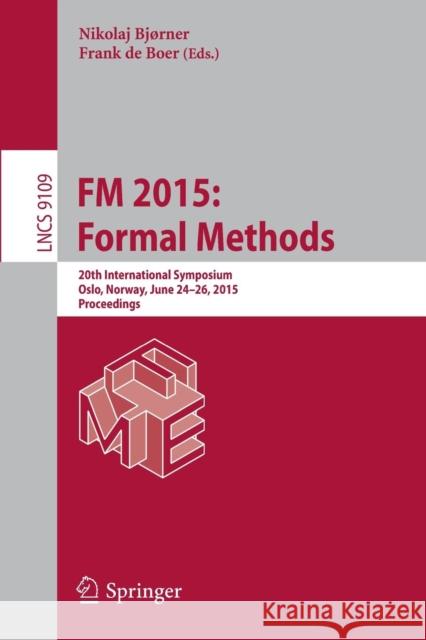 FM 2015: Formal Methods: 20th International Symposium, Oslo, Norway, June 24-26, 2015, Proceedings Bjørner, Nikolaj 9783319192482 Springer