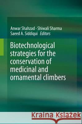 Biotechnological Strategies for the Conservation of Medicinal and Ornamental Climbers Shahzad, Anwar 9783319192871 Springer