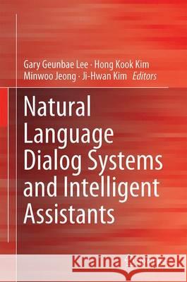 Natural Language Dialog Systems and Intelligent Assistants Gary Geunba Hong Koo Minwoo Jeong 9783319192901