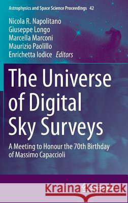 The Universe of Digital Sky Surveys: A Meeting to Honour the 70th Birthday of Massimo Capaccioli Napolitano, Nicola R. 9783319193298 Springer
