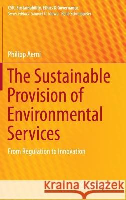 The Sustainable Provision of Environmental Services: From Regulation to Innovation Aerni, Philipp 9783319193441 Springer