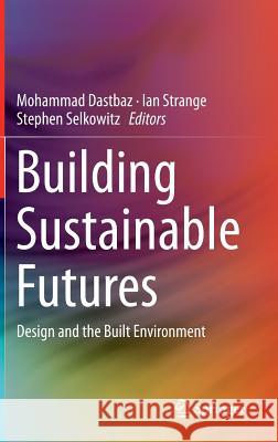 Building Sustainable Futures: Design and the Built Environment Dastbaz, Mohammad 9783319193472
