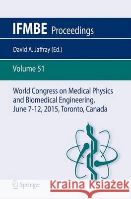 World Congress on Medical Physics and Biomedical Engineering, June 7-12, 2015, Toronto, Canada Jaffray, David A. 9783319193861 Springer