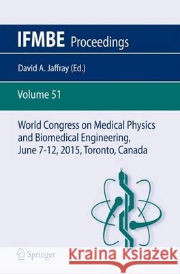 World Congress on Medical Physics and Biomedical Engineering, June 7-12, 2015, Toronto, Canada Jaffray, David A. 9783319193861