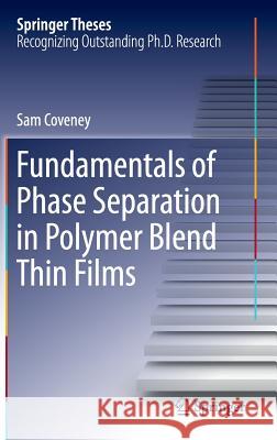 Fundamentals of Phase Separation in Polymer Blend Thin Films Sam Coveney 9783319193984 Springer