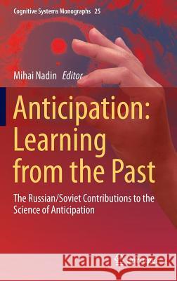 Anticipation: Learning from the Past: The Russian/Soviet Contributions to the Science of Anticipation Nadin, Mihai 9783319194455 Springer